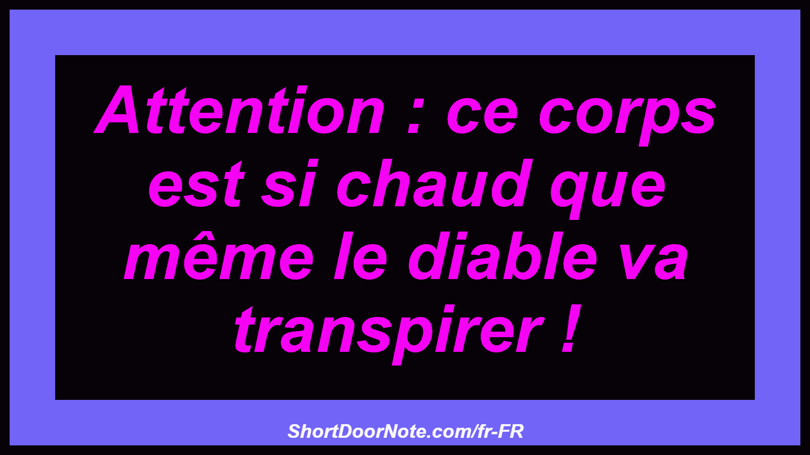 Attention : ce corps est si chaud que même le diable va transpirer !
