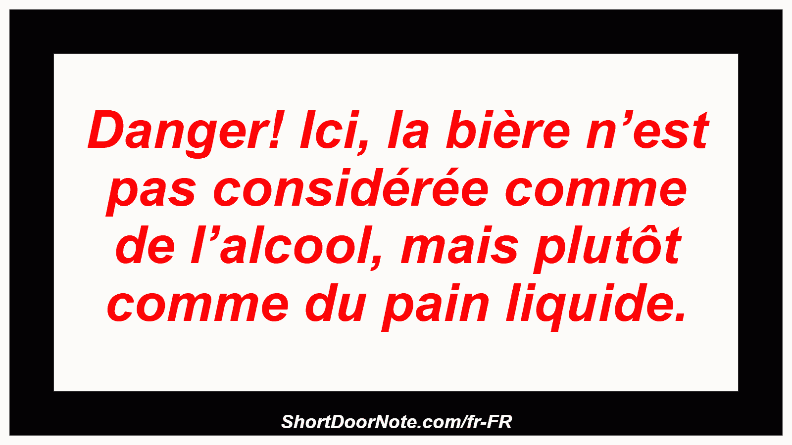 Danger! Ici, la bière n’est pas considérée comme de l’alcool, mais plutôt comme du pain liquide.
