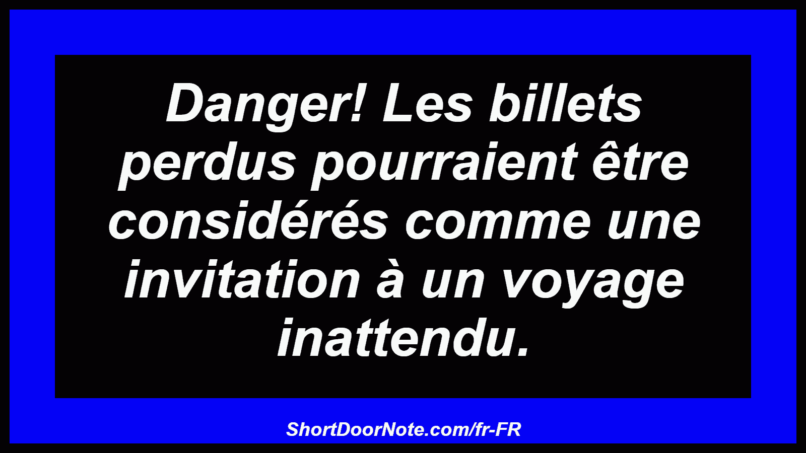 Danger! Les billets perdus pourraient être considérés comme une invitation à un voyage inattendu.
