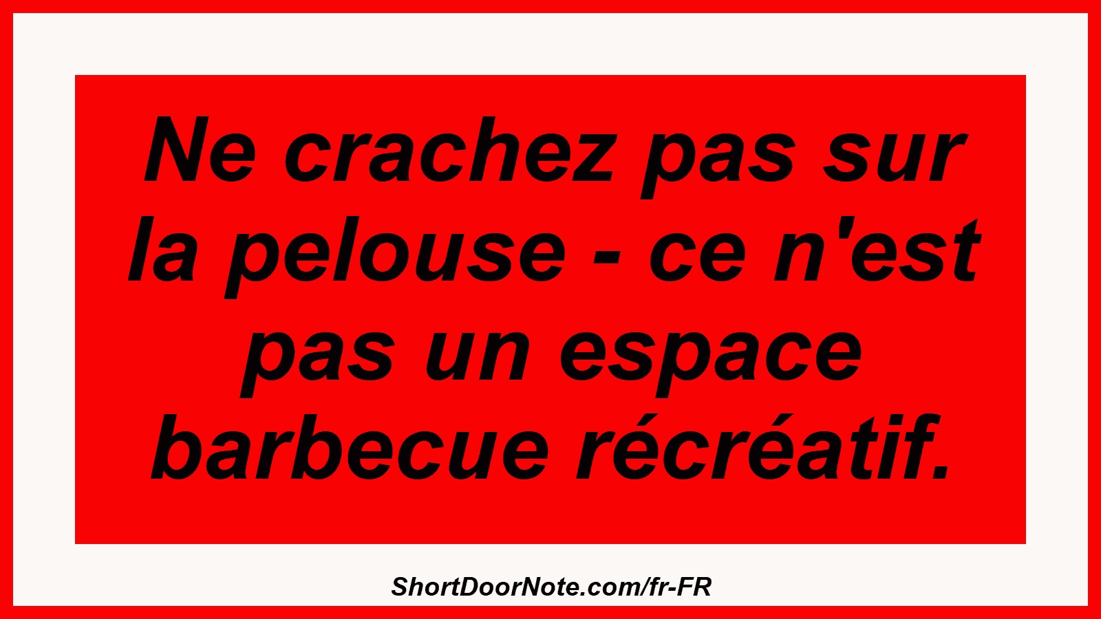 Ne crachez pas sur la pelouse - ce n'est pas un espace barbecue récréatif.
