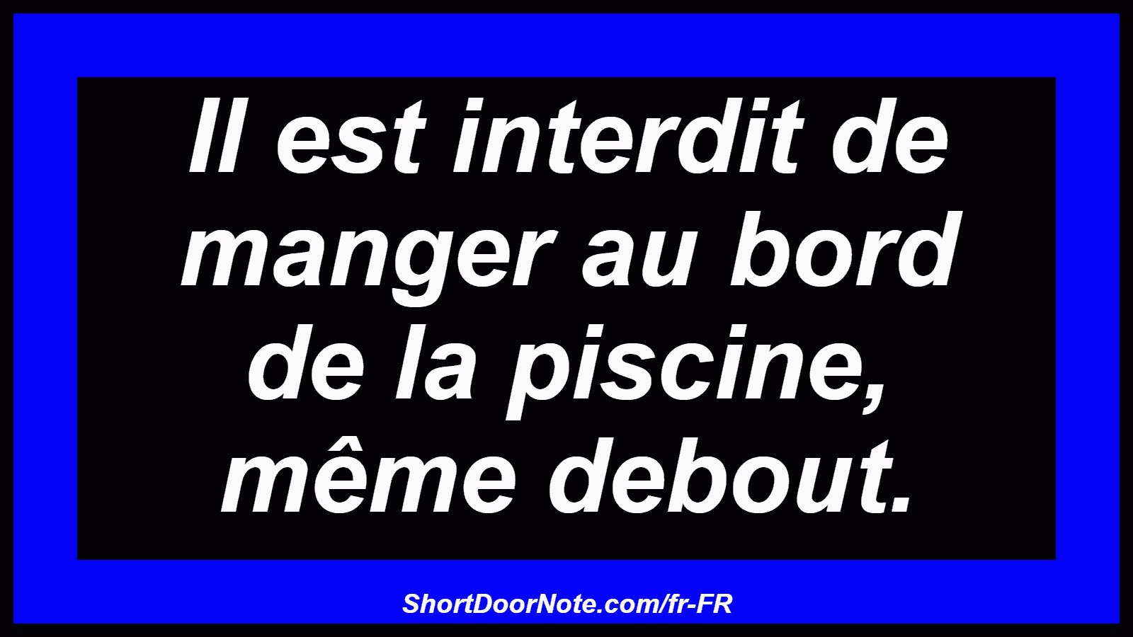 Il est interdit de manger au bord de la piscine, même debout.
