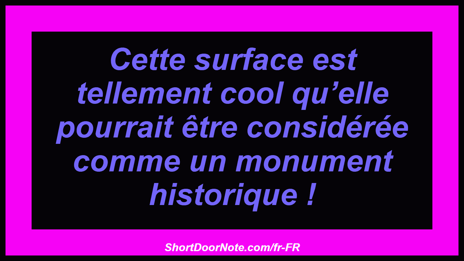 Cette surface est tellement cool qu’elle pourrait être considérée comme un monument historique !
