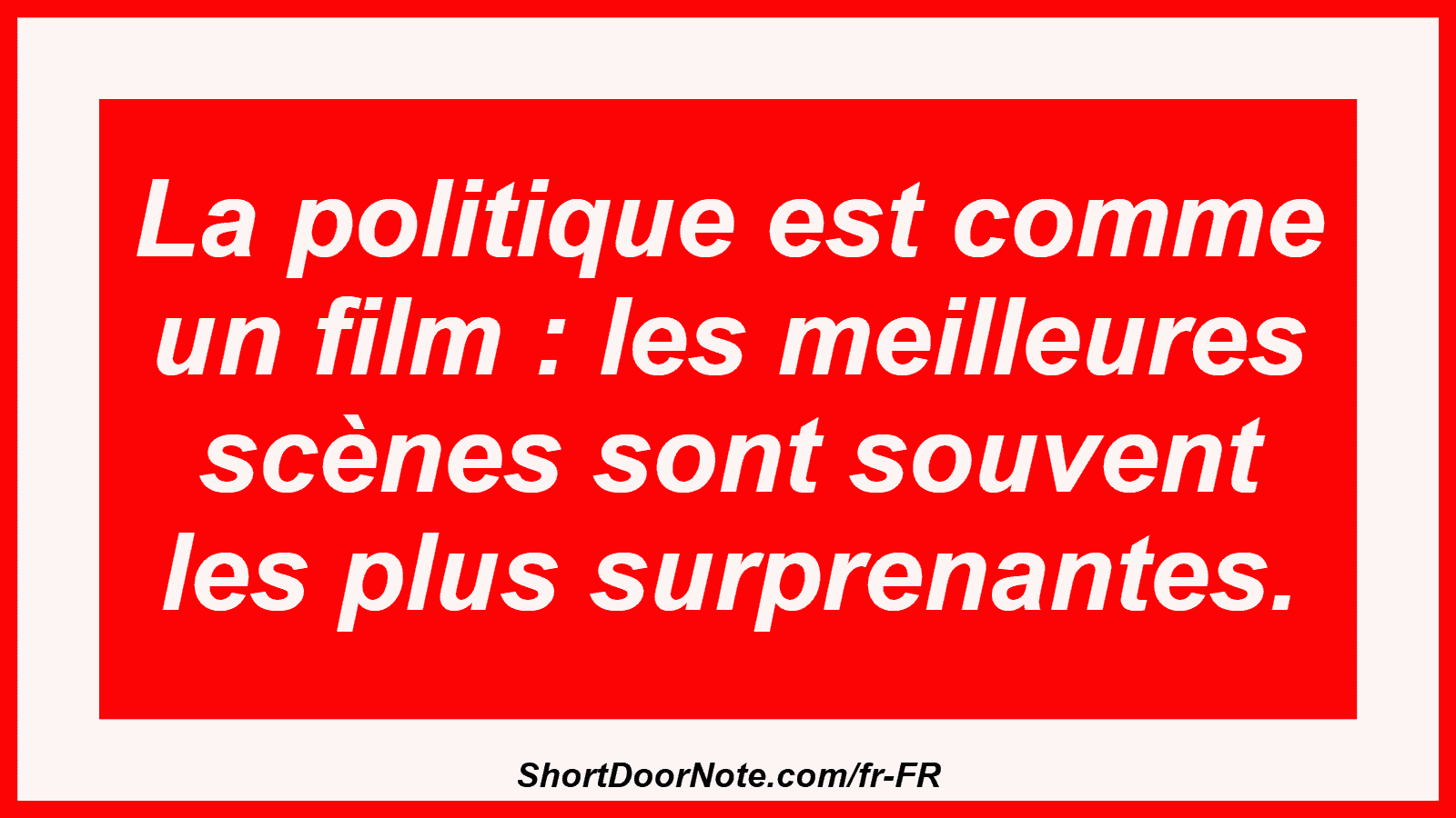 La politique est comme un film : les meilleures scènes sont souvent les plus surprenantes.
