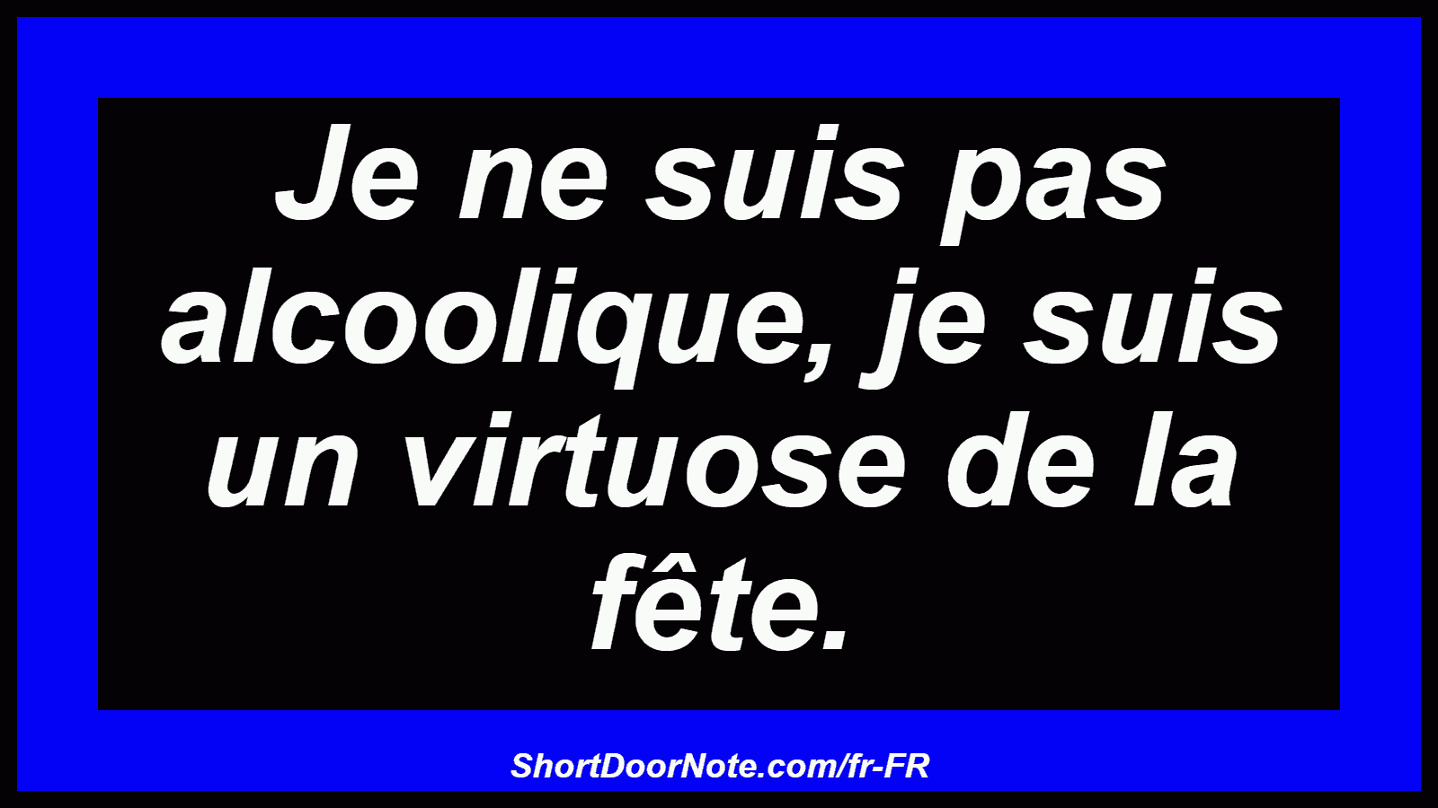 Je ne suis pas alcoolique, je suis un virtuose de la fête.
