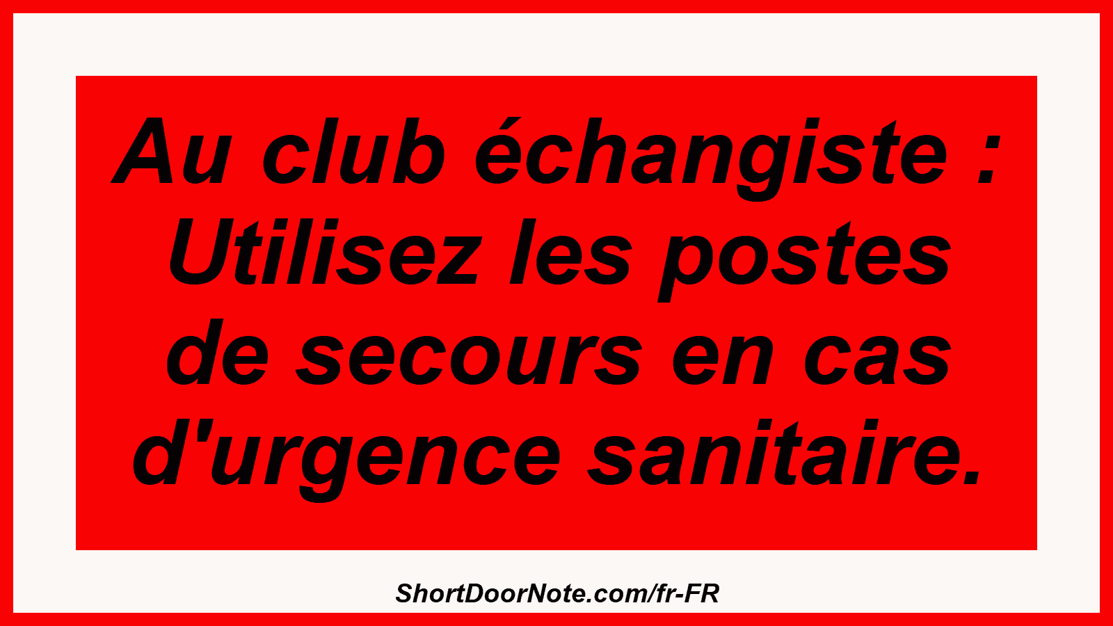Au club échangiste : Utilisez les postes de secours en cas d'urgence sanitaire.
