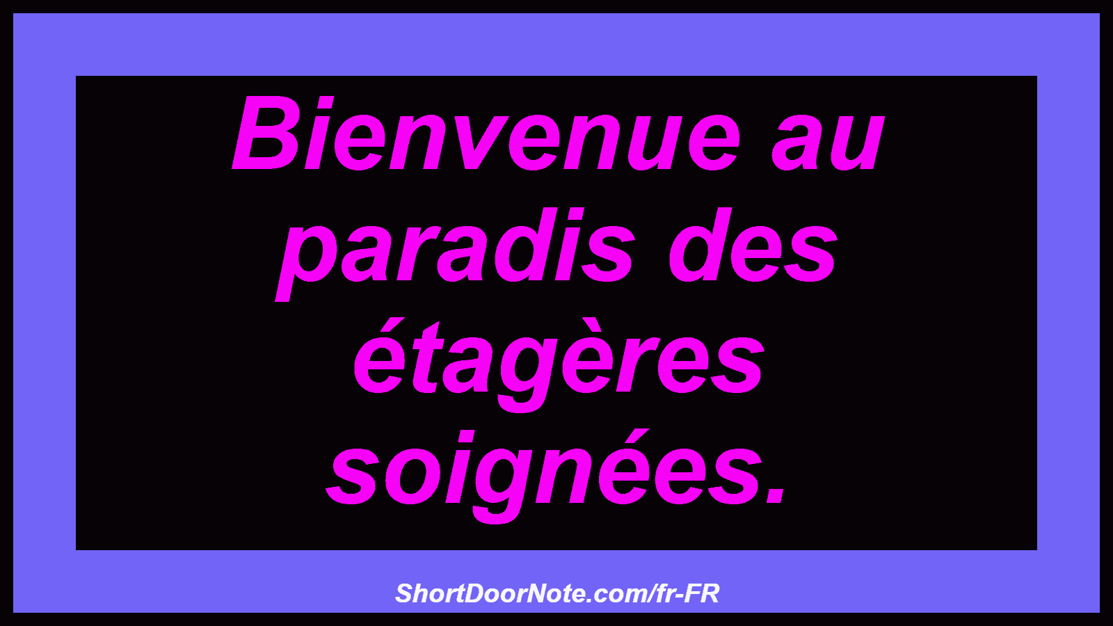 Bienvenue au paradis des étagères soignées.
