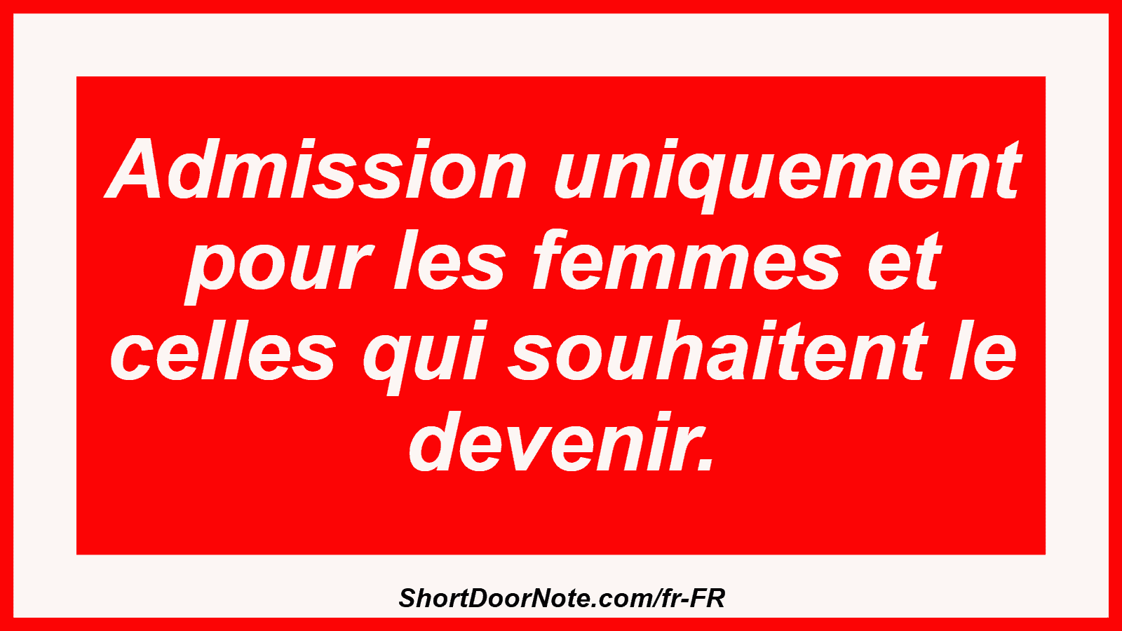 Admission uniquement pour les femmes et celles qui souhaitent le devenir.
