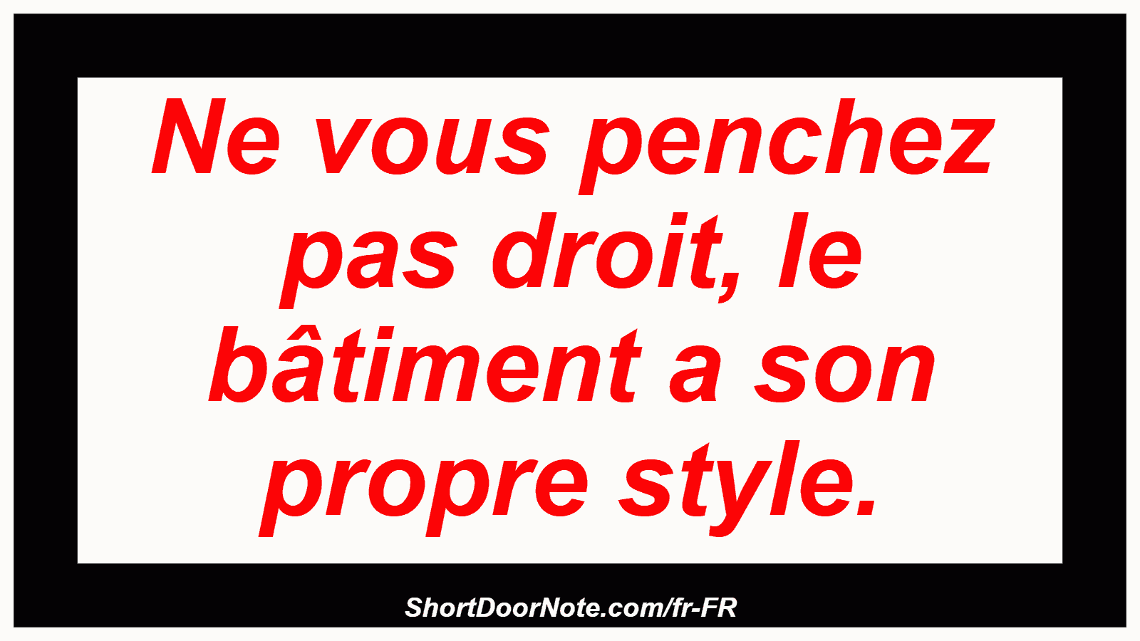 Ne vous penchez pas droit, le bâtiment a son propre style.
