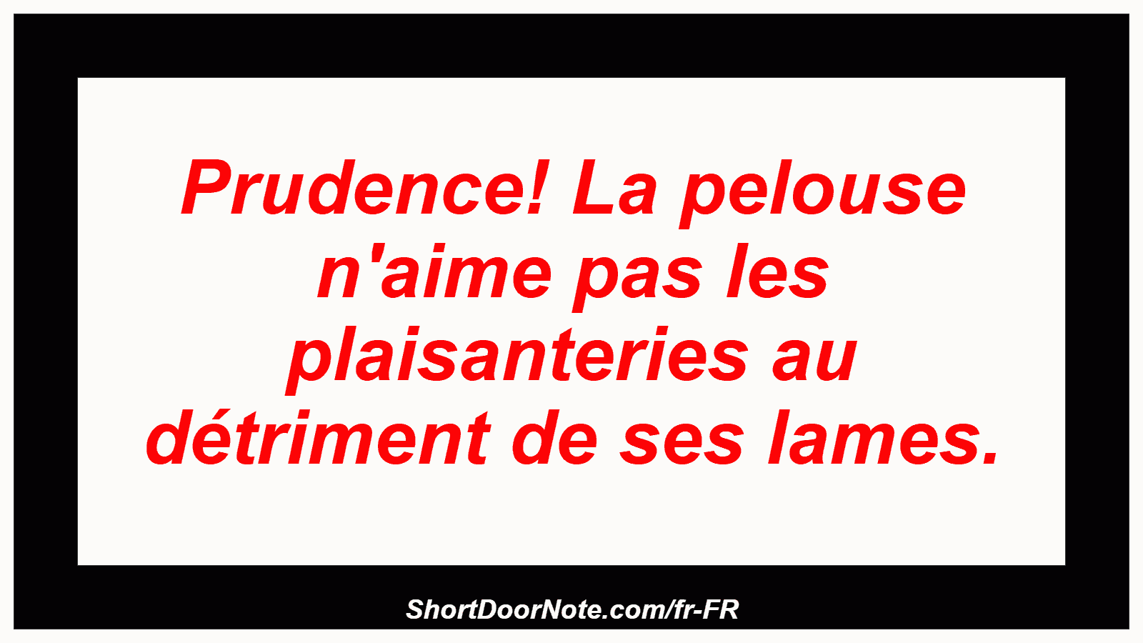 Prudence! La pelouse n'aime pas les plaisanteries au détriment de ses lames.

