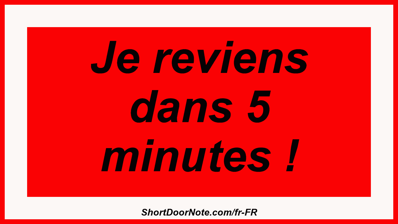 Je reviens dans 5 minutes !
