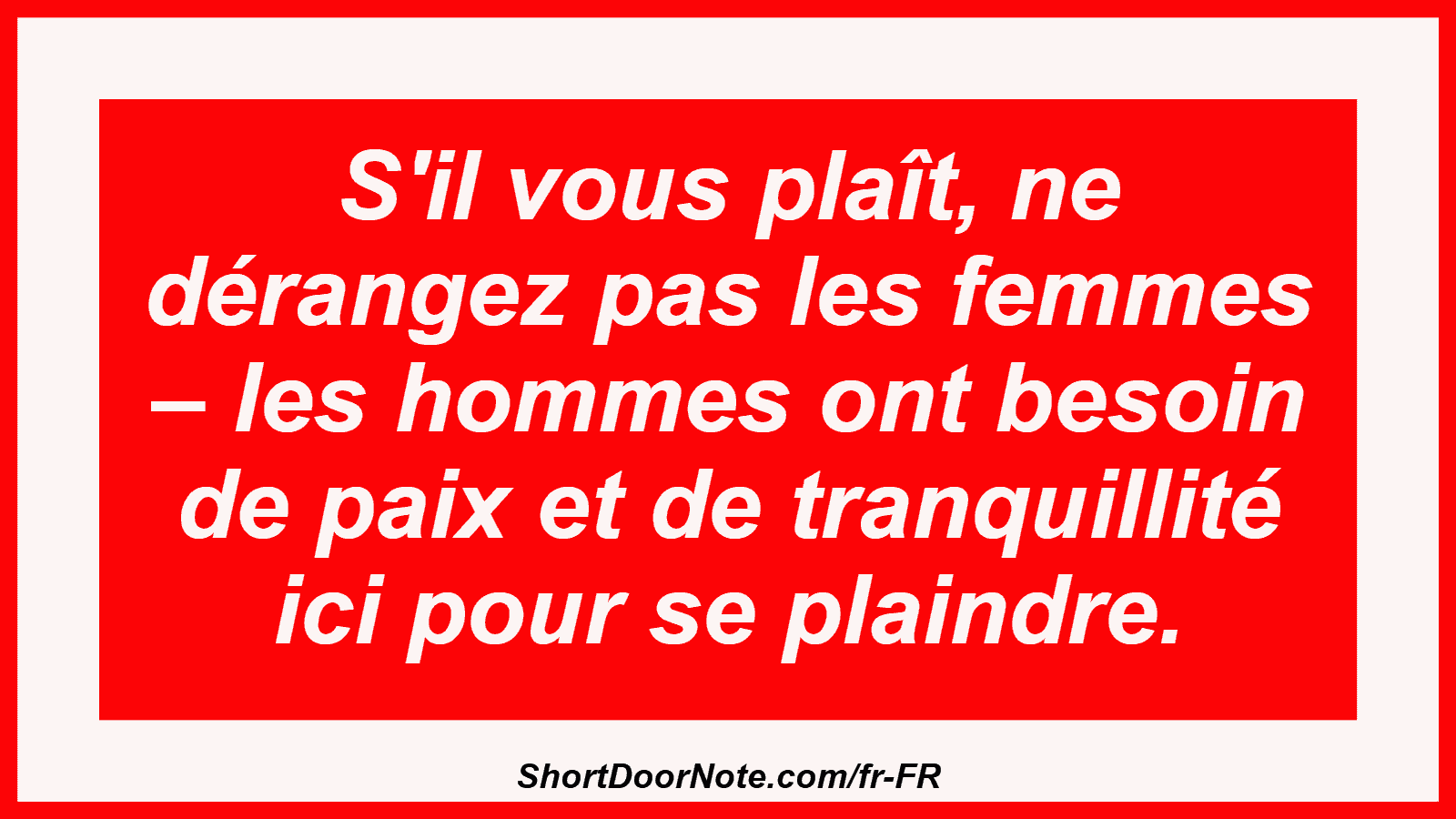 S'il vous plaît, ne dérangez pas les femmes – les hommes ont besoin de paix et de tranquillité ici pour se plaindre.
