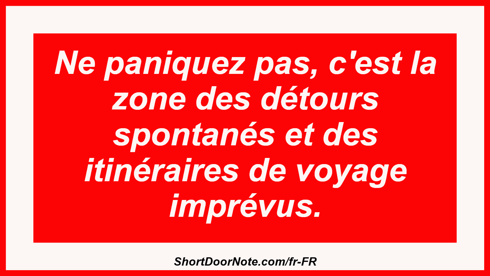 Ne paniquez pas, c'est la zone des détours spontanés et des itinéraires de voyage imprévus.
