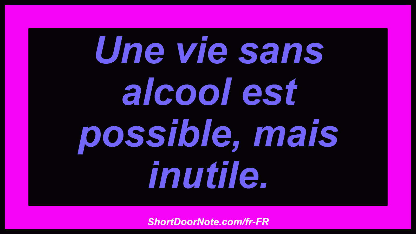 Une vie sans alcool est possible, mais inutile.

