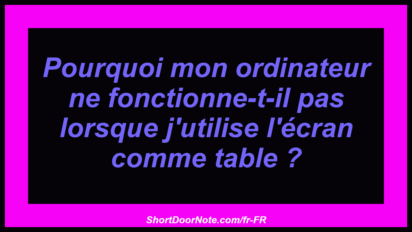 Pourquoi mon ordinateur ne fonctionne-t-il pas lorsque j'utilise l'écran comme table ?
