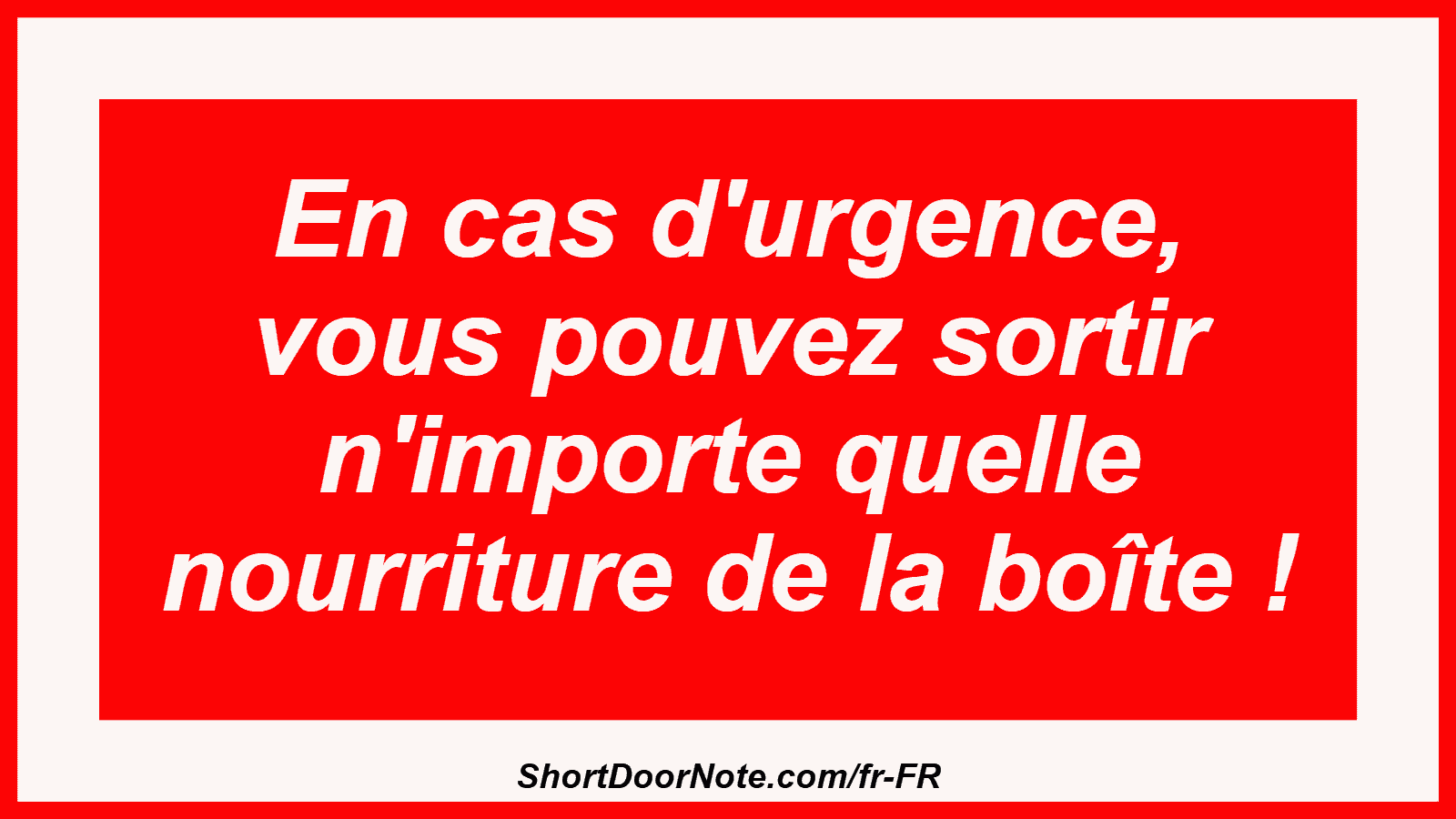 En cas d'urgence, vous pouvez sortir n'importe quelle nourriture de la boîte !
