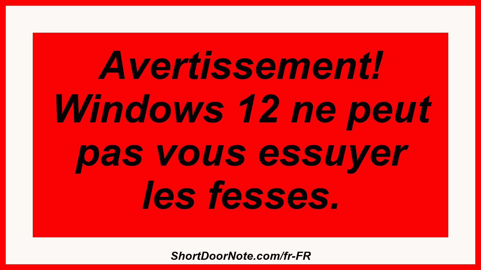 Avertissement! Windows 12 ne peut pas vous essuyer les fesses.
