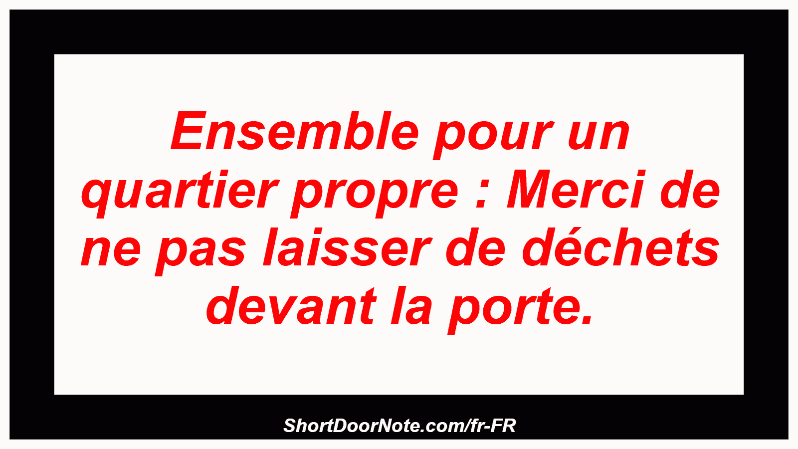 Ensemble pour un quartier propre : Merci de ne pas laisser de déchets devant la porte.
