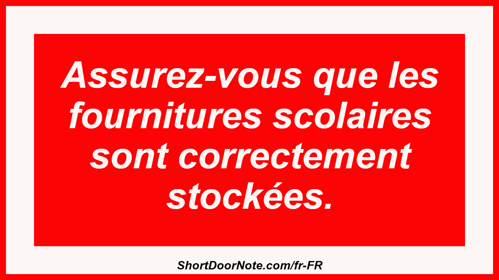 Assurez-vous que les fournitures scolaires sont correctement stockées.
