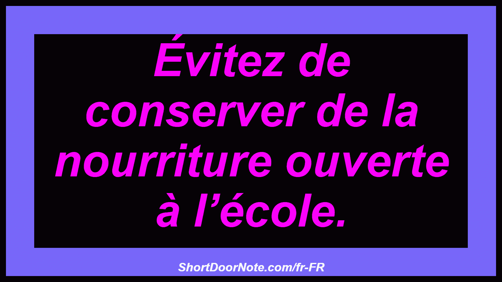 Évitez de conserver de la nourriture ouverte à l’école.
