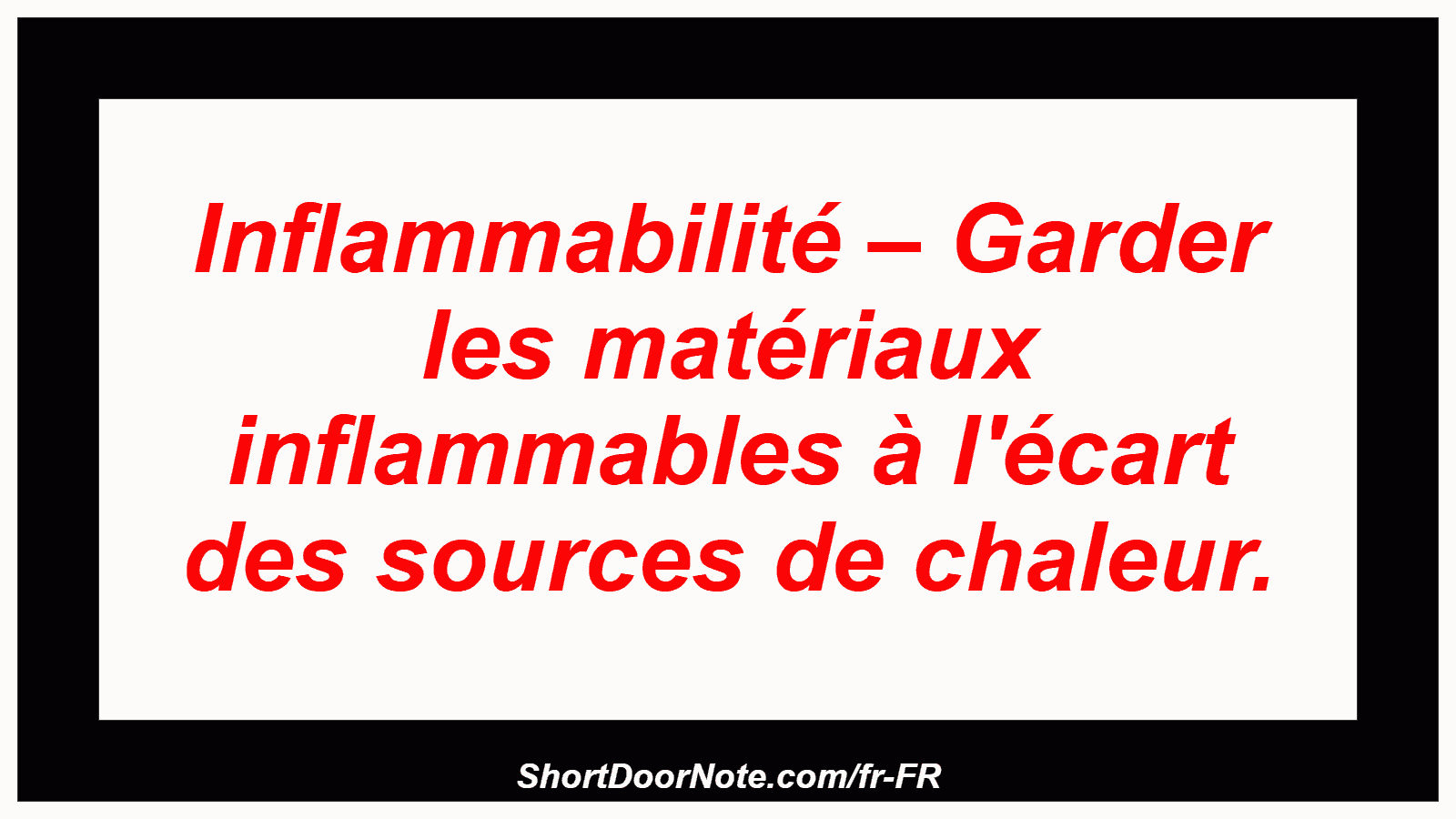 Inflammabilité – Garder les matériaux inflammables à l'écart des sources de chaleur.
