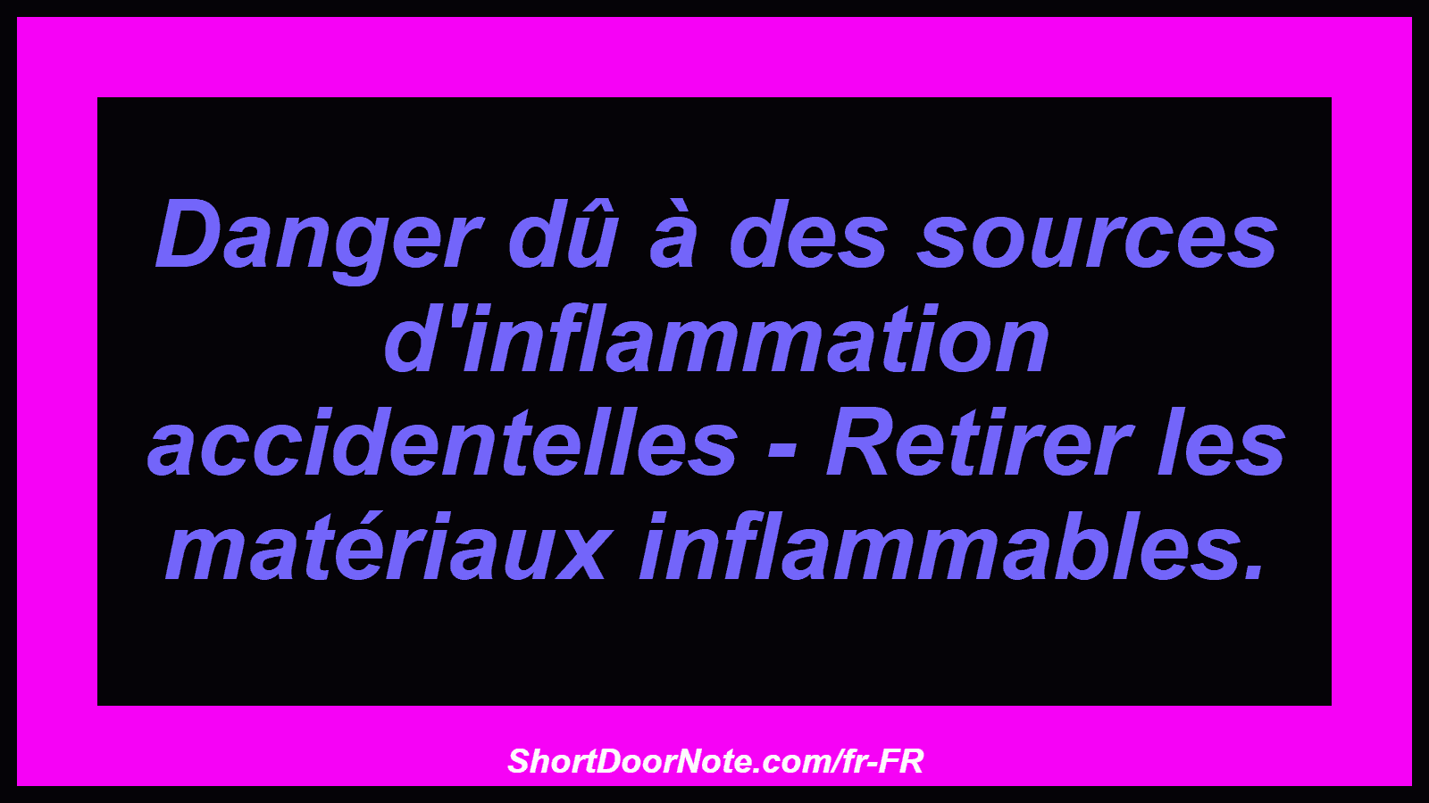Danger dû à des sources d'inflammation accidentelles - Retirer les matériaux inflammables.
