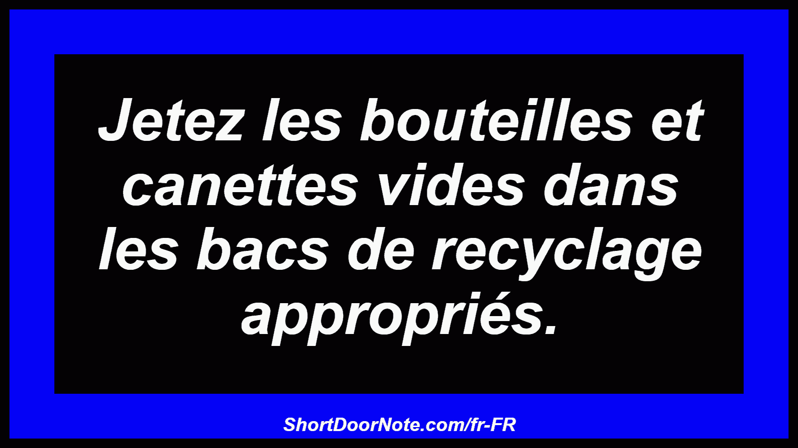 Jetez les bouteilles et canettes vides dans les bacs de recyclage appropriés.
