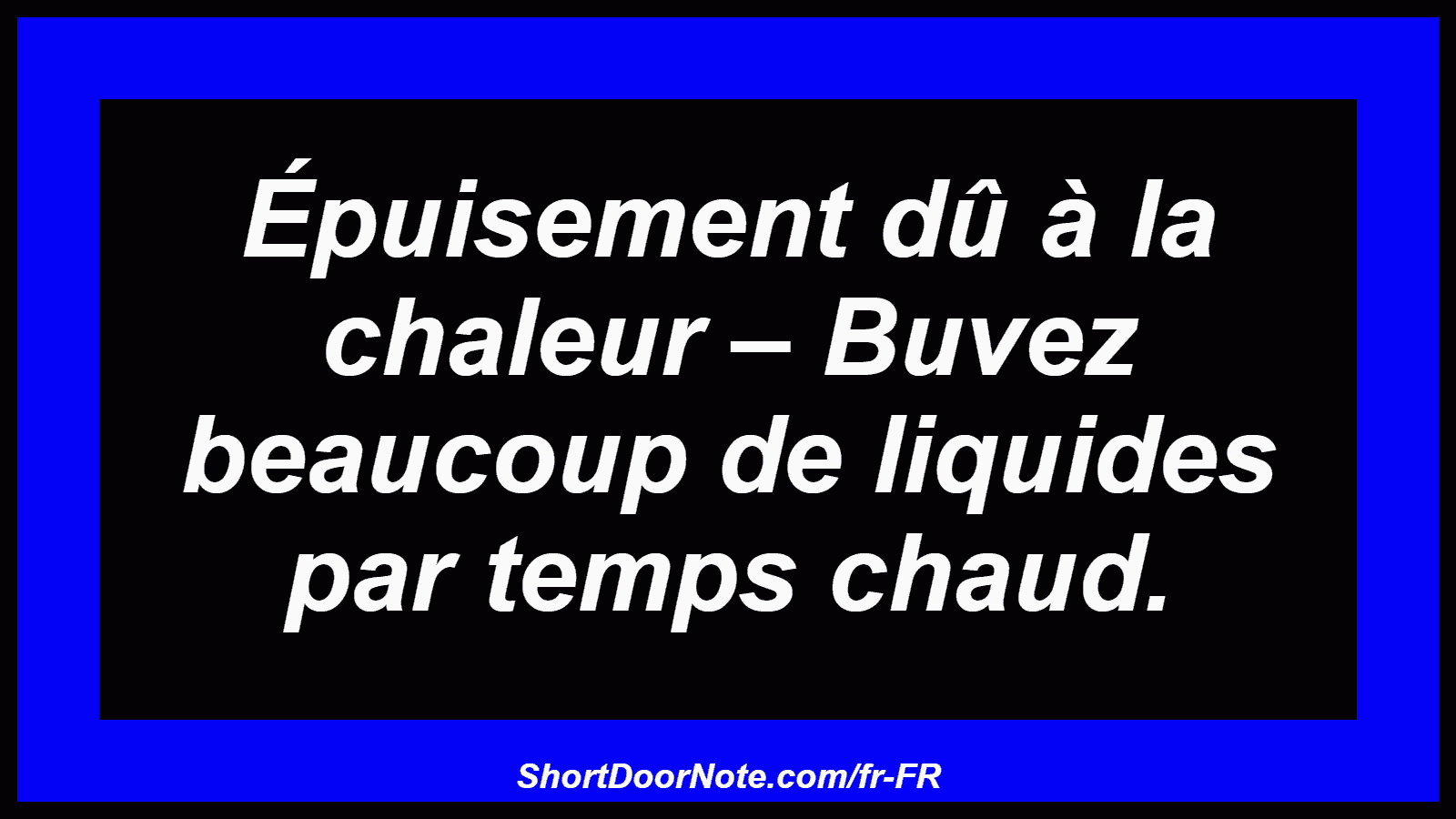 Épuisement dû à la chaleur – Buvez beaucoup de liquides par temps chaud.
