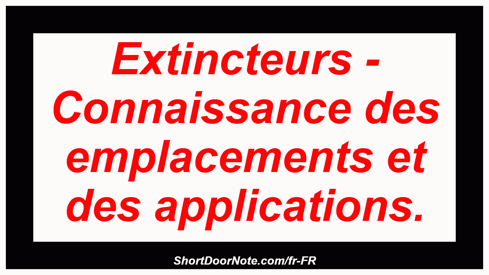Extincteurs - Connaissance des emplacements et des applications.

