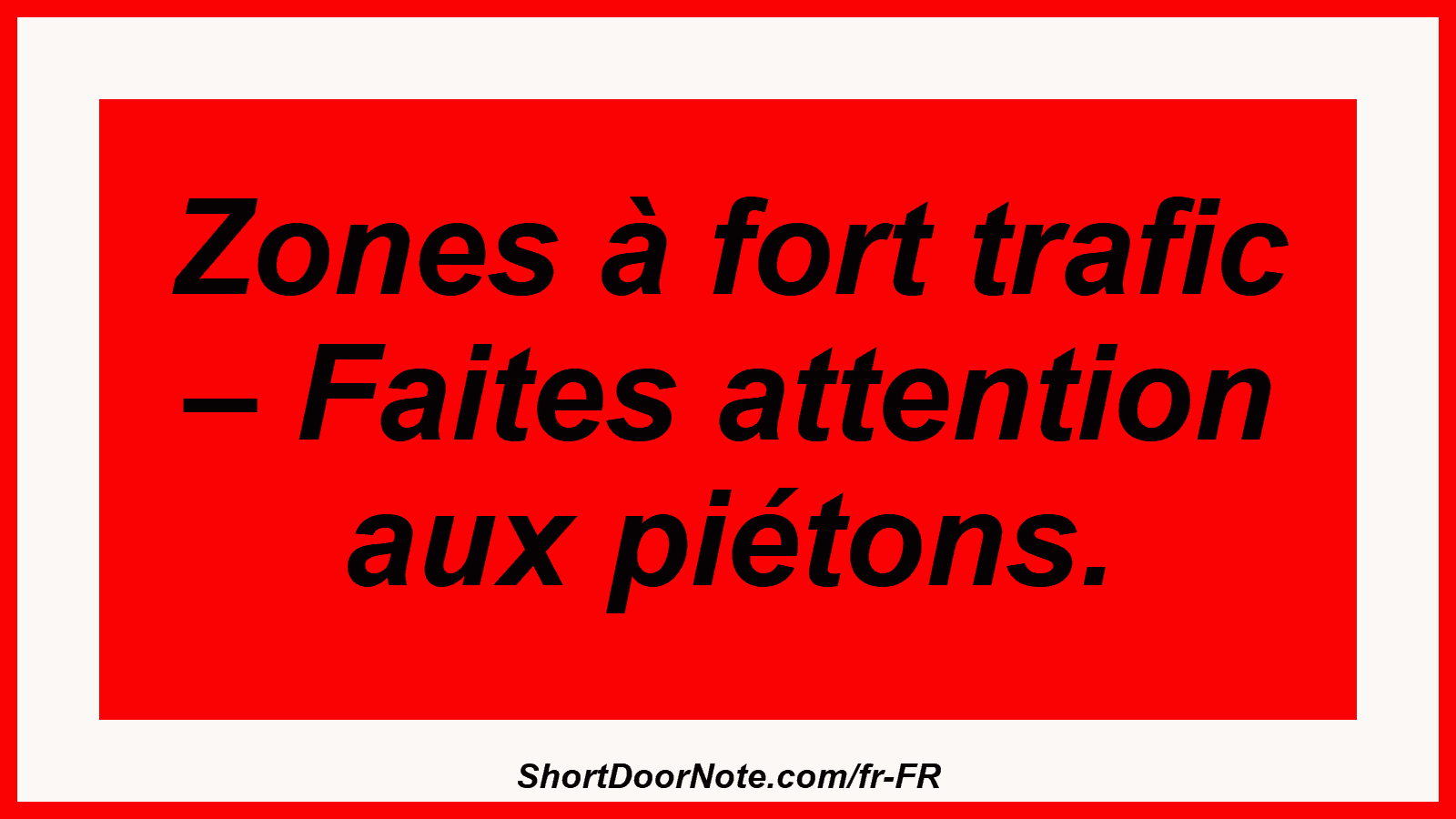 Zones à fort trafic – Faites attention aux piétons.
