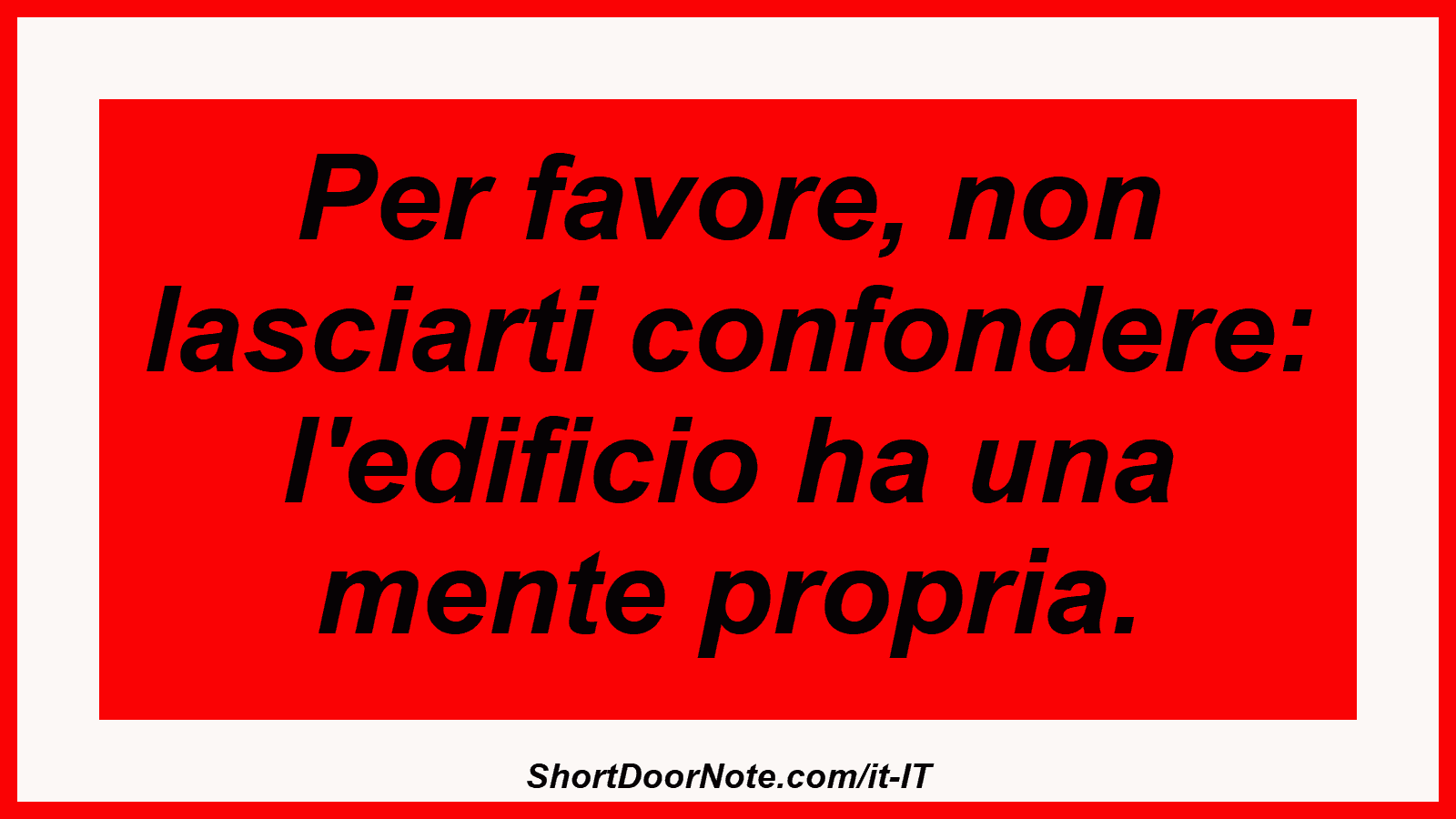 Per favore, non lasciarti confondere: l'edificio ha una mente propria.
