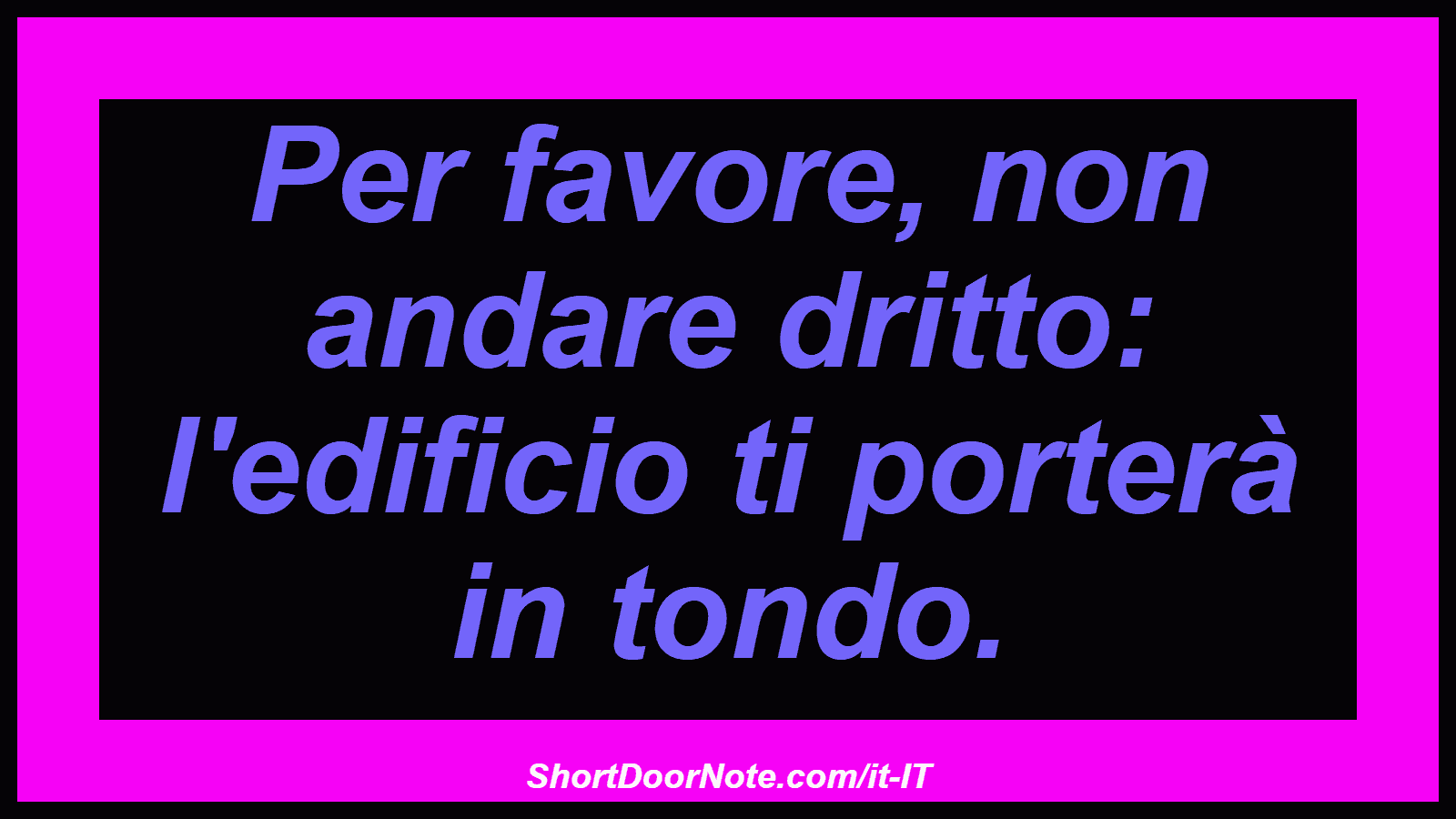 Per favore, non andare dritto: l'edificio ti porterà in tondo.
