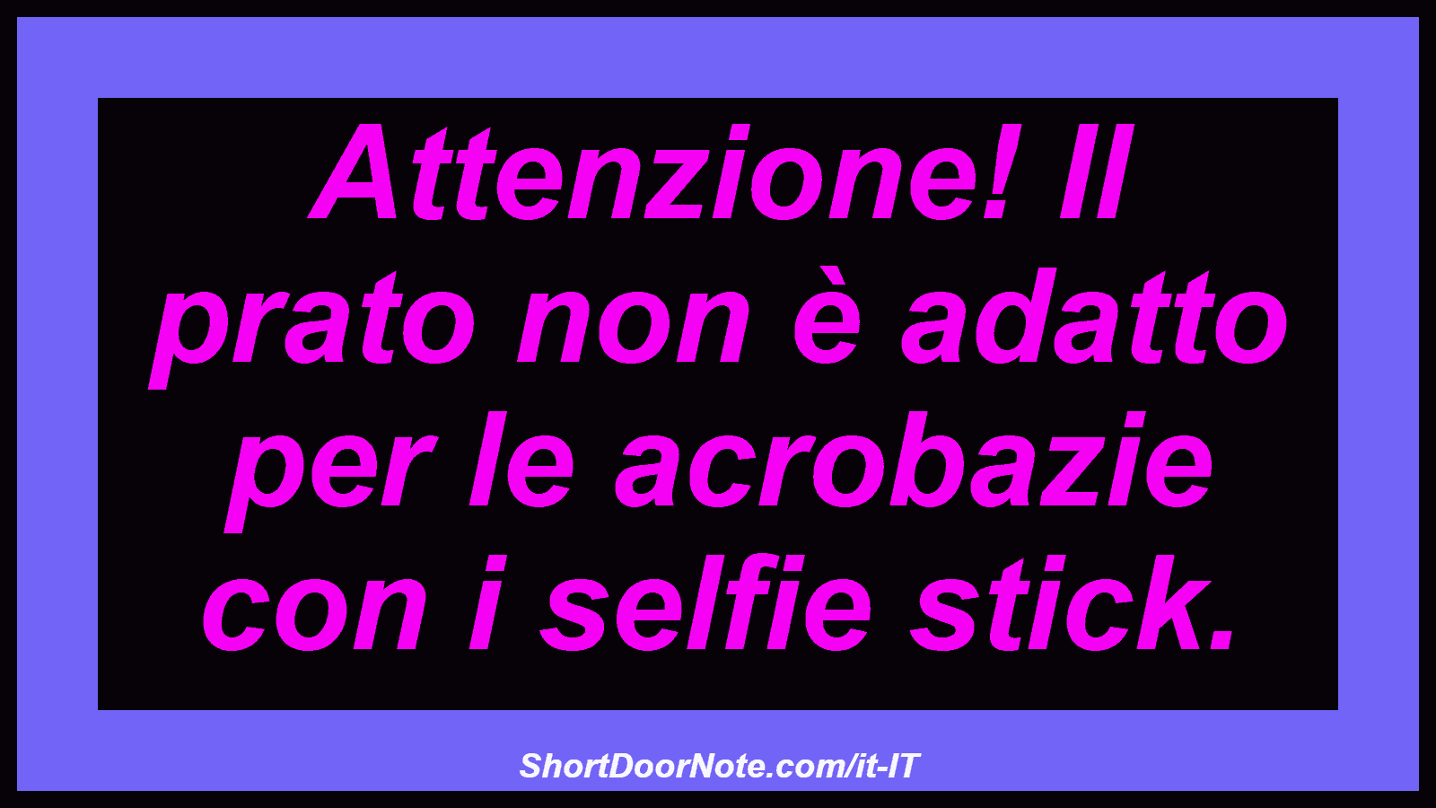 Attenzione! Il prato non è adatto per le acrobazie con i selfie stick.
