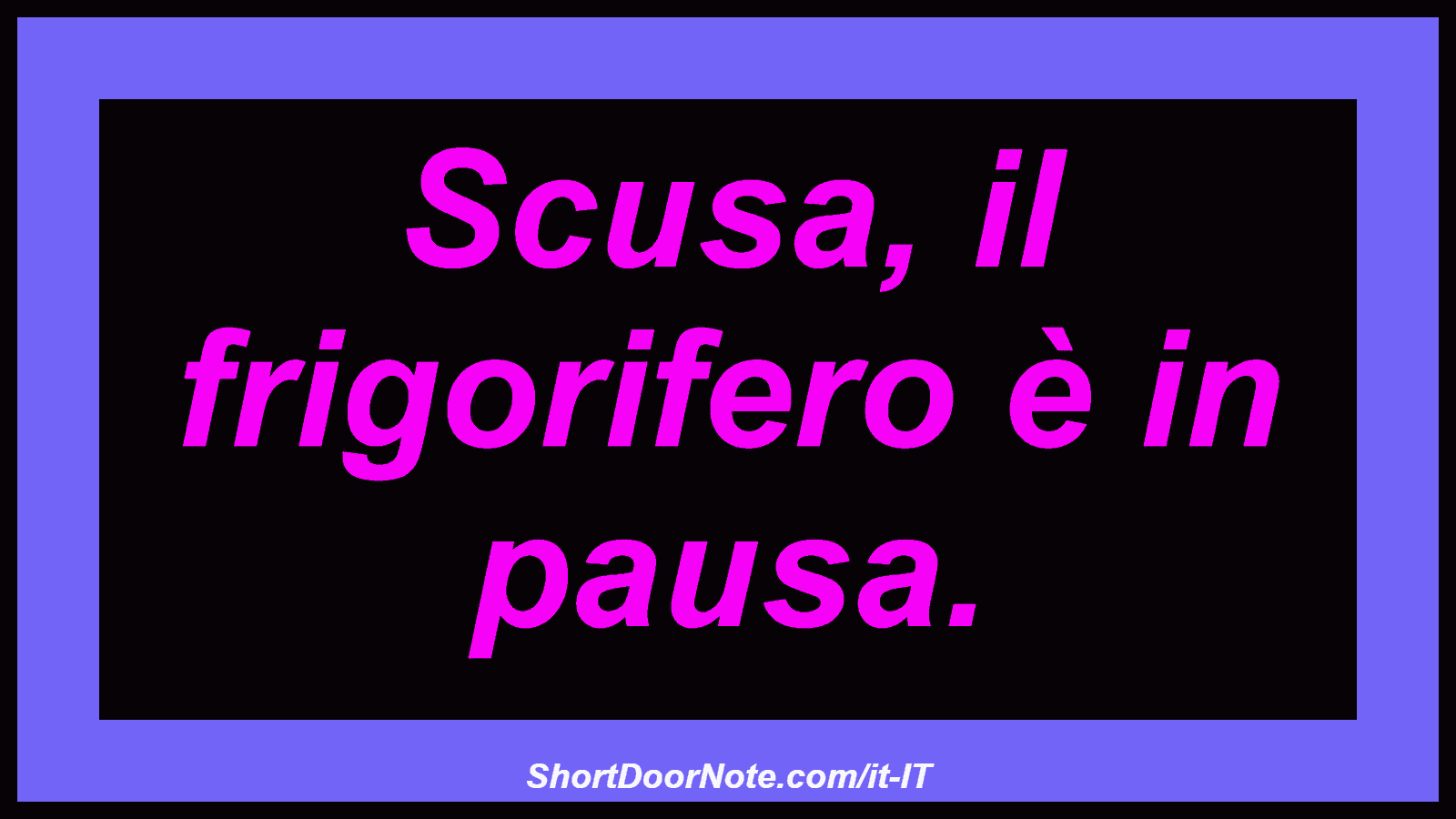 Scusa, il frigorifero è in pausa.
