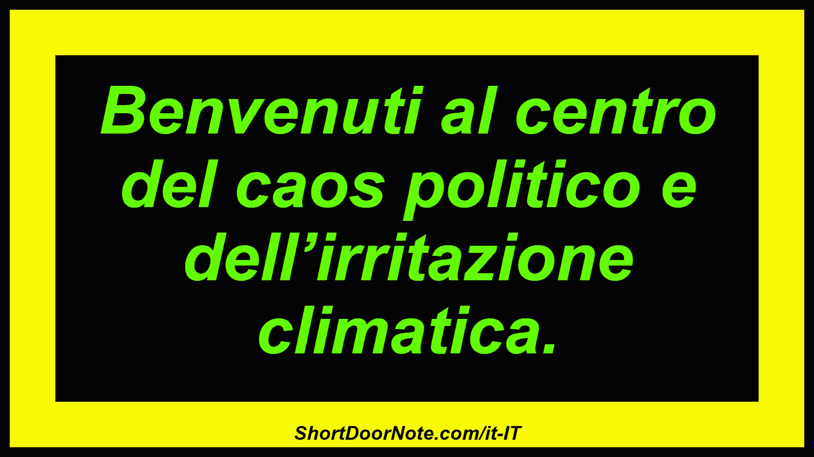 Benvenuti al centro del caos politico e dell’irritazione climatica.
