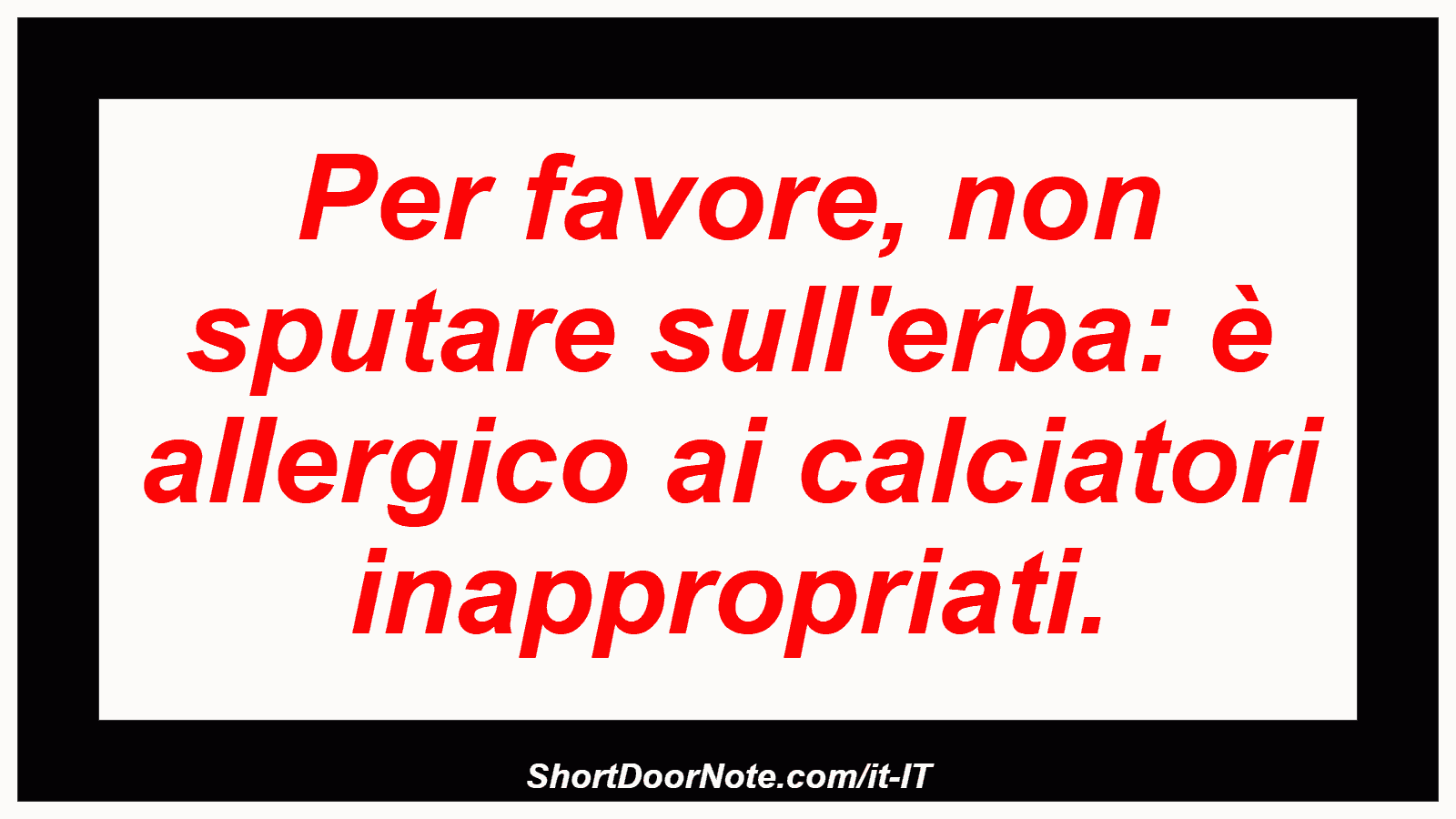 Per favore, non sputare sull'erba: è allergico ai calciatori inappropriati.

