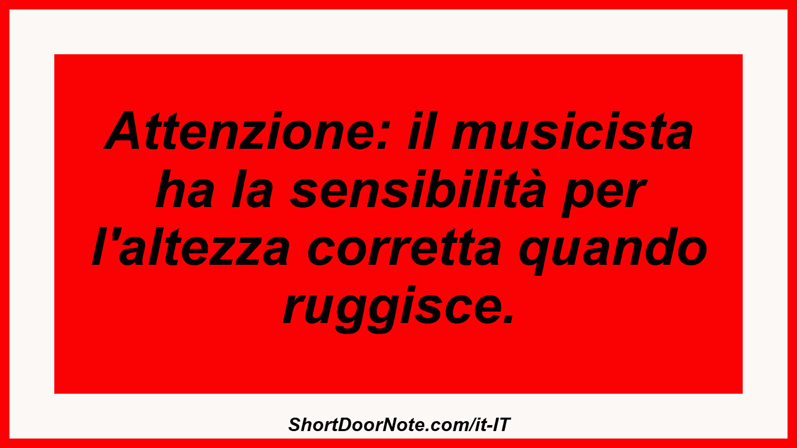 Attenzione: il musicista ha la sensibilità per l'altezza corretta quando ruggisce.
