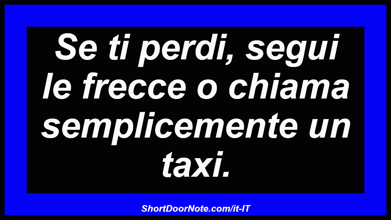 Se ti perdi, segui le frecce o chiama semplicemente un taxi.
