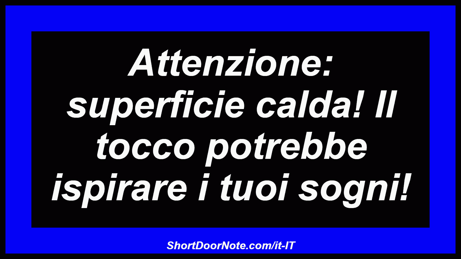 Attenzione: superficie calda! Il tocco potrebbe ispirare i tuoi sogni!
