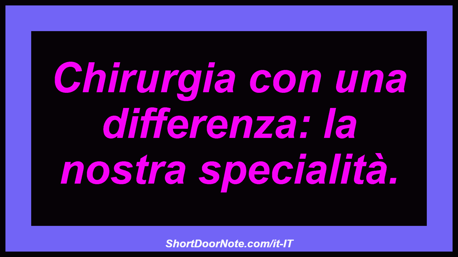 Chirurgia con una differenza: la nostra specialità.

