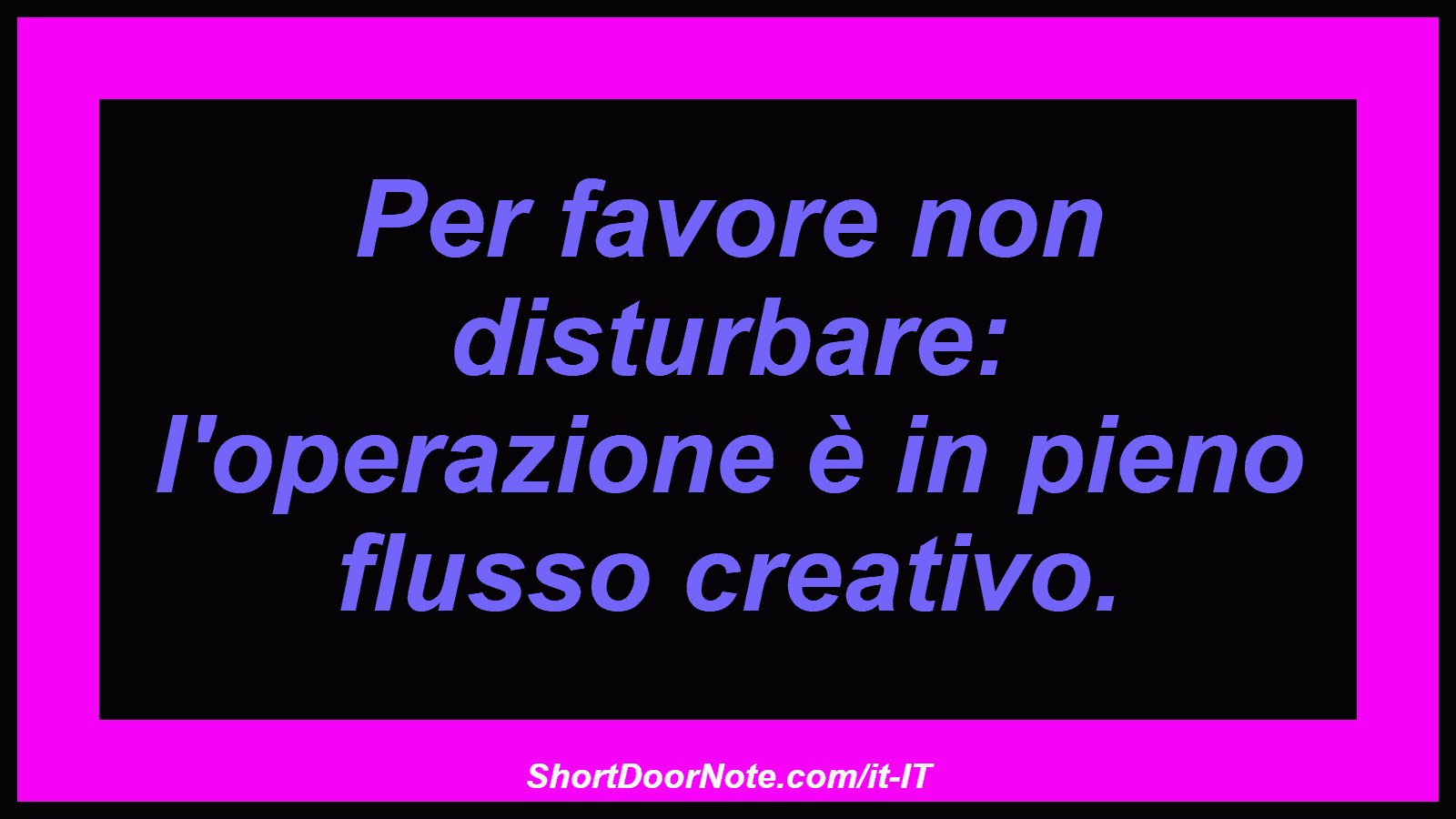 Per favore non disturbare: l'operazione è in pieno flusso creativo.

