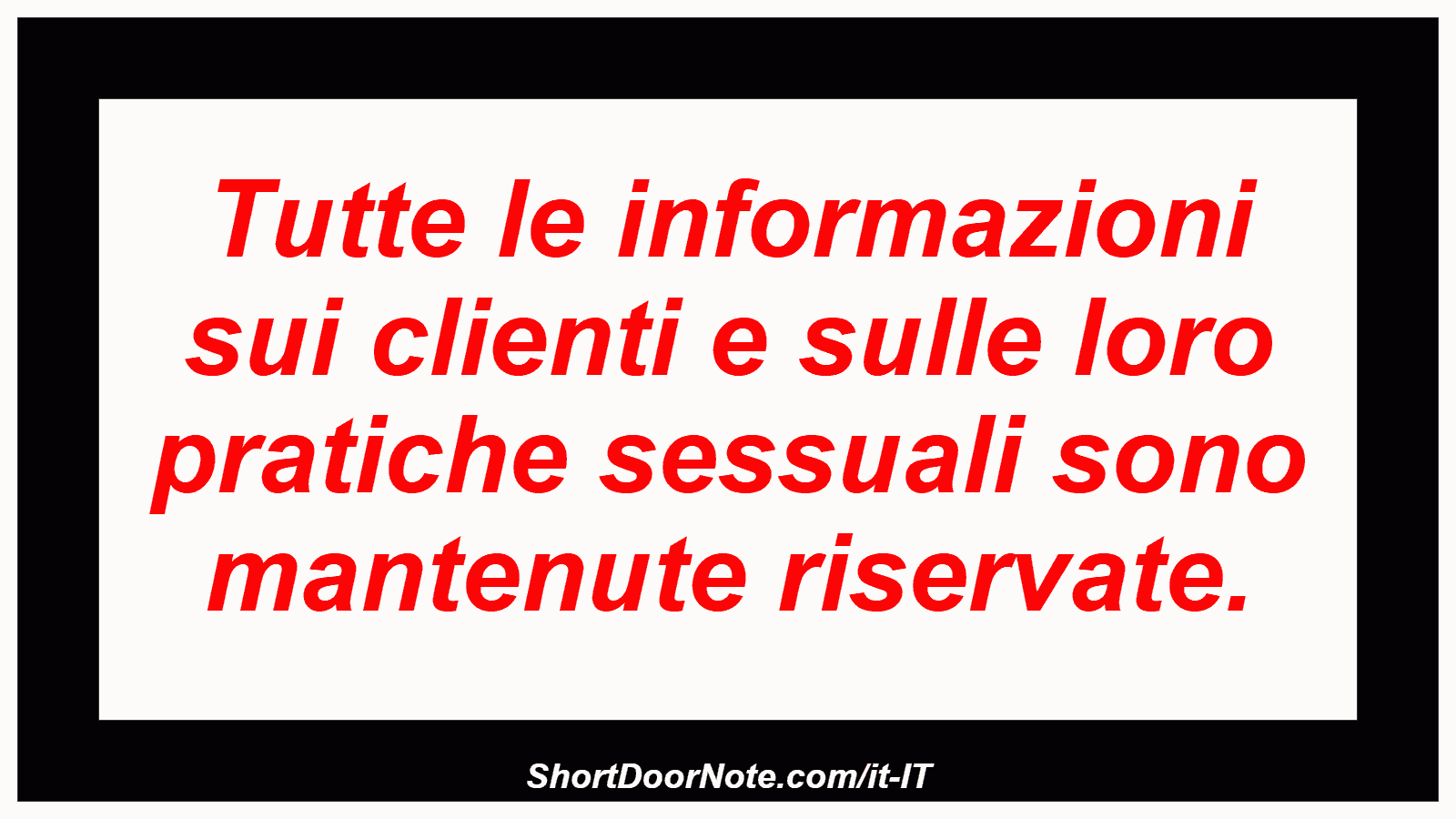 Tutte le informazioni sui clienti e sulle loro pratiche sessuali sono mantenute riservate.
