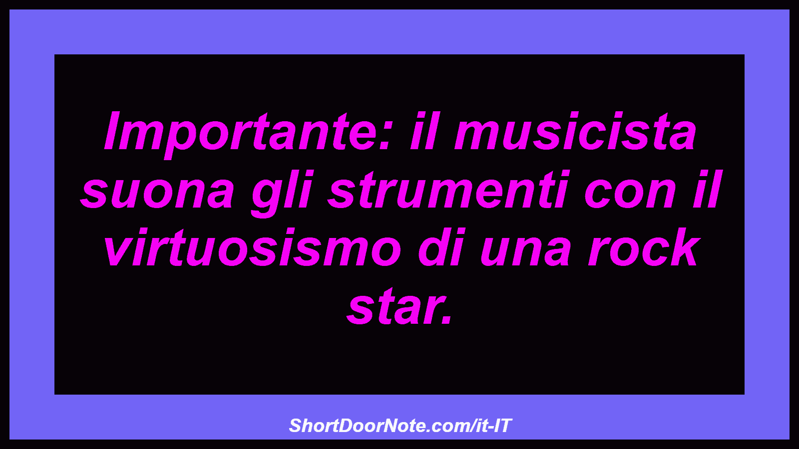 Importante: il musicista suona gli strumenti con il virtuosismo di una rock star.
