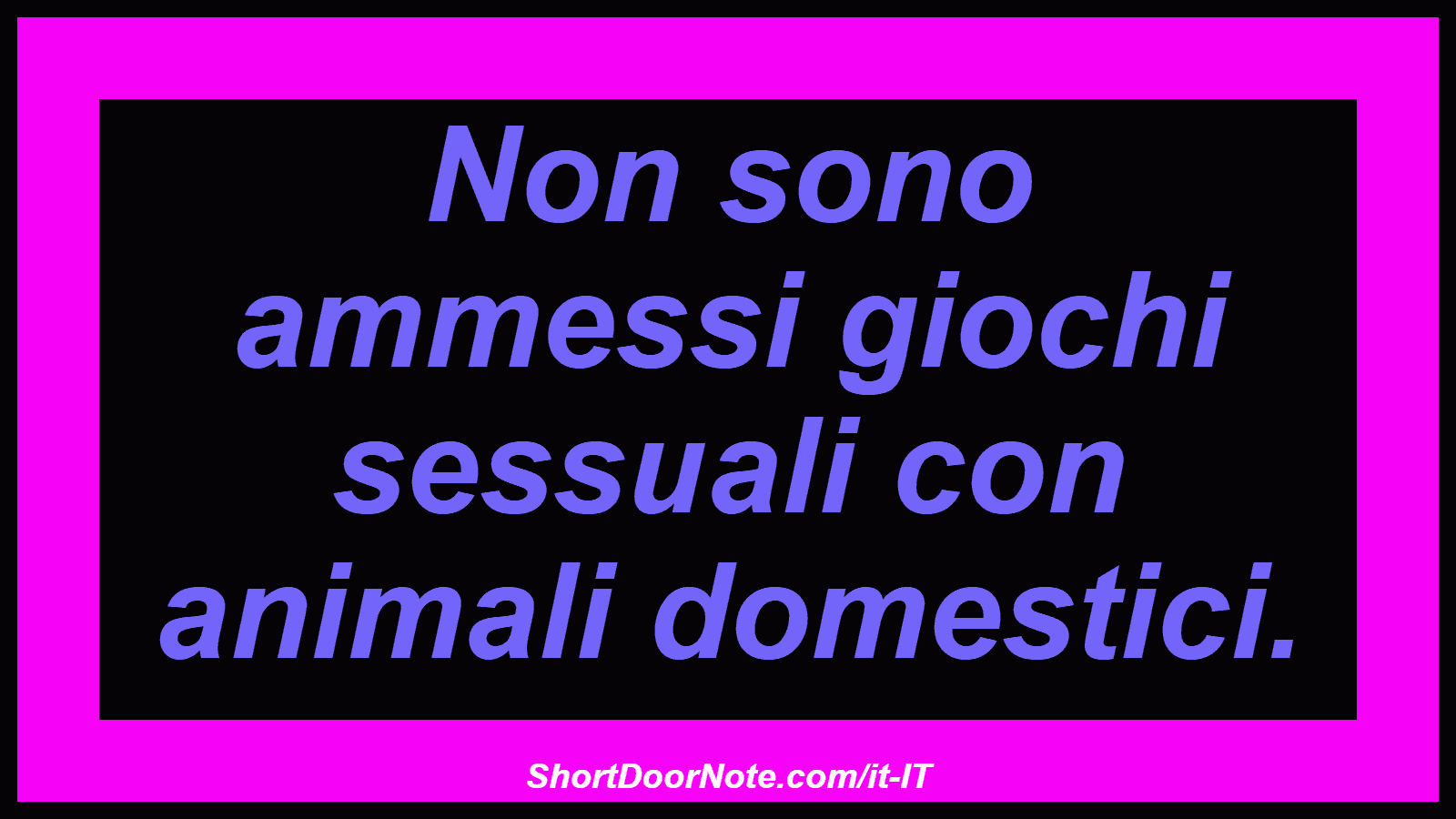 Non sono ammessi giochi sessuali con animali domestici.
