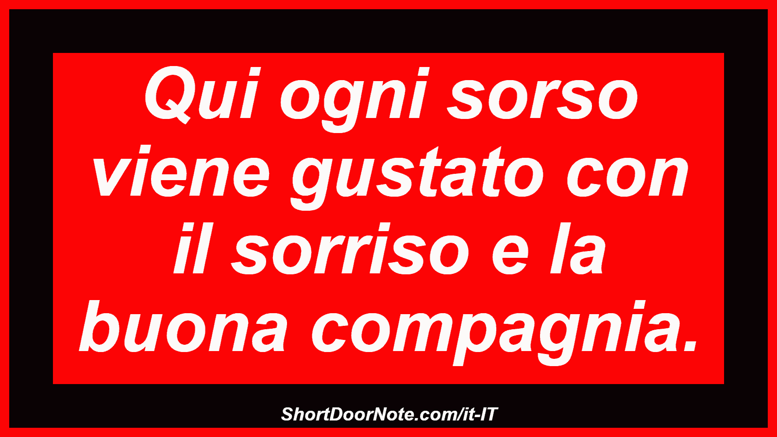 Qui ogni sorso viene gustato con il sorriso e la buona compagnia.

