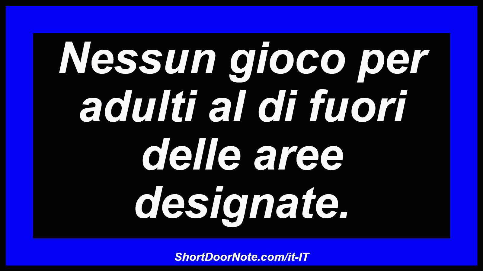 Nessun gioco per adulti al di fuori delle aree designate.
