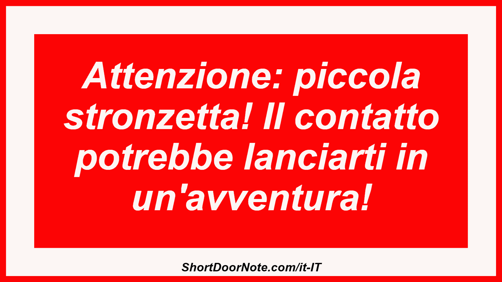 Attenzione: piccola stronzetta! Il contatto potrebbe lanciarti in un'avventura!
