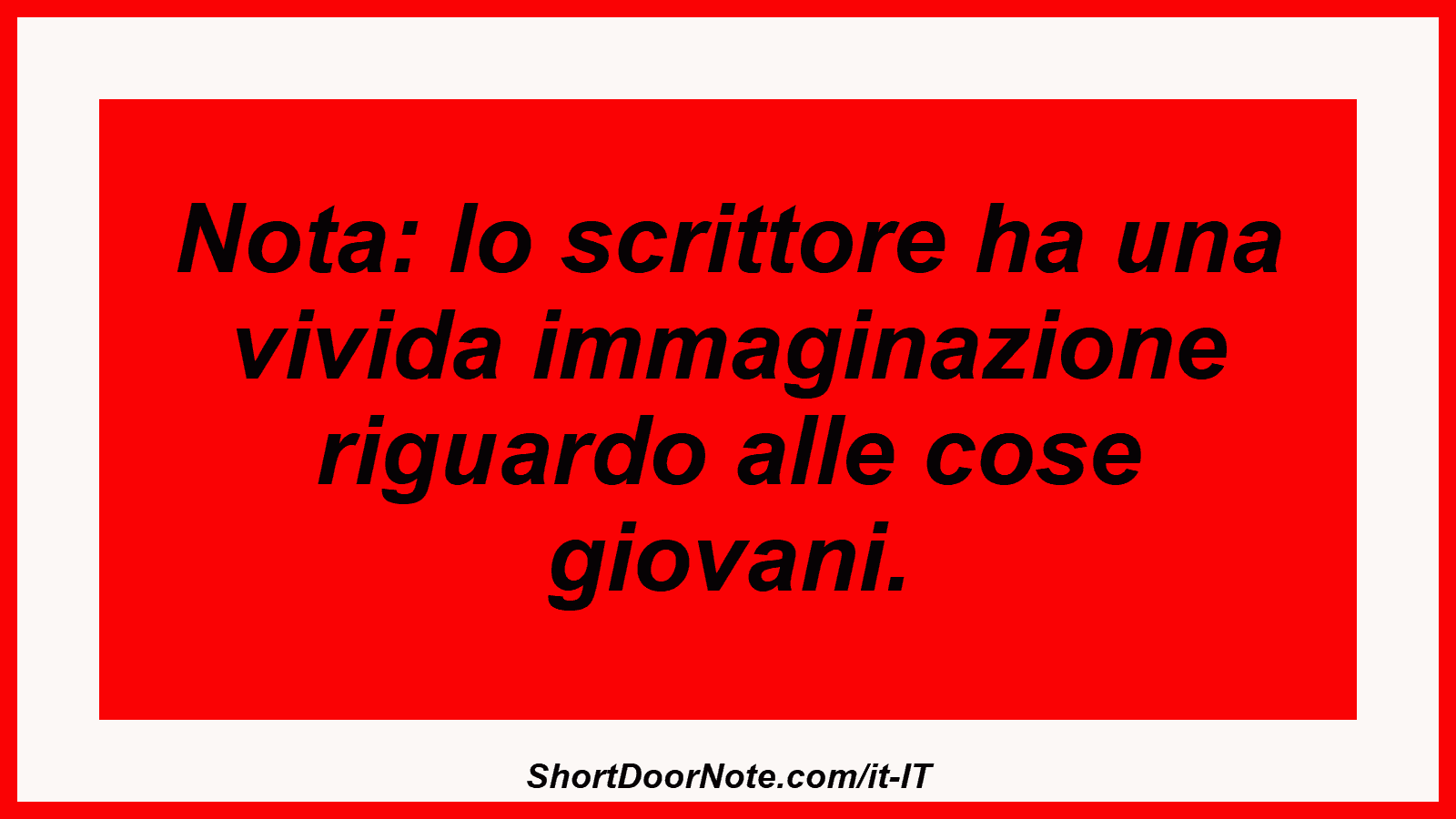 Nota: lo scrittore ha una vivida immaginazione riguardo alle cose giovani.
