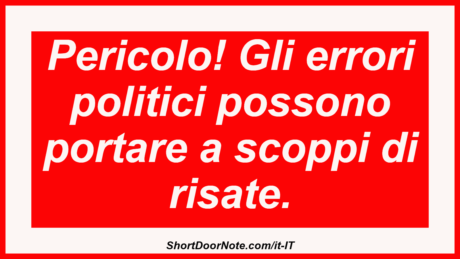 Pericolo! Gli errori politici possono portare a scoppi di risate.
