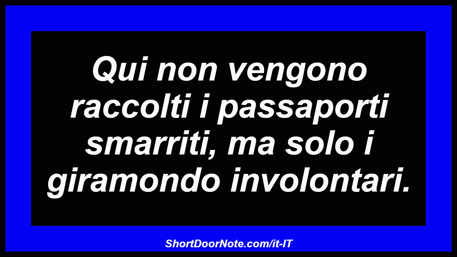 Qui non vengono raccolti i passaporti smarriti, ma solo i giramondo involontari.
