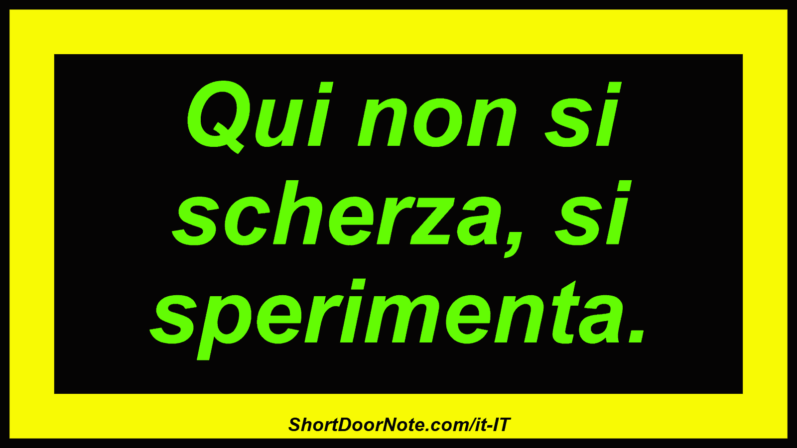 Qui non si scherza, si sperimenta.
